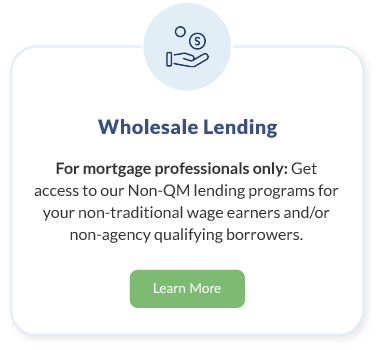 Wholesale Lending.For mortgage professionals only. Get access to our Non-QM lending programs for your non-traditional wage earners and/or non-agency qualifying borrowers. Learn More about Wholesale Lending.